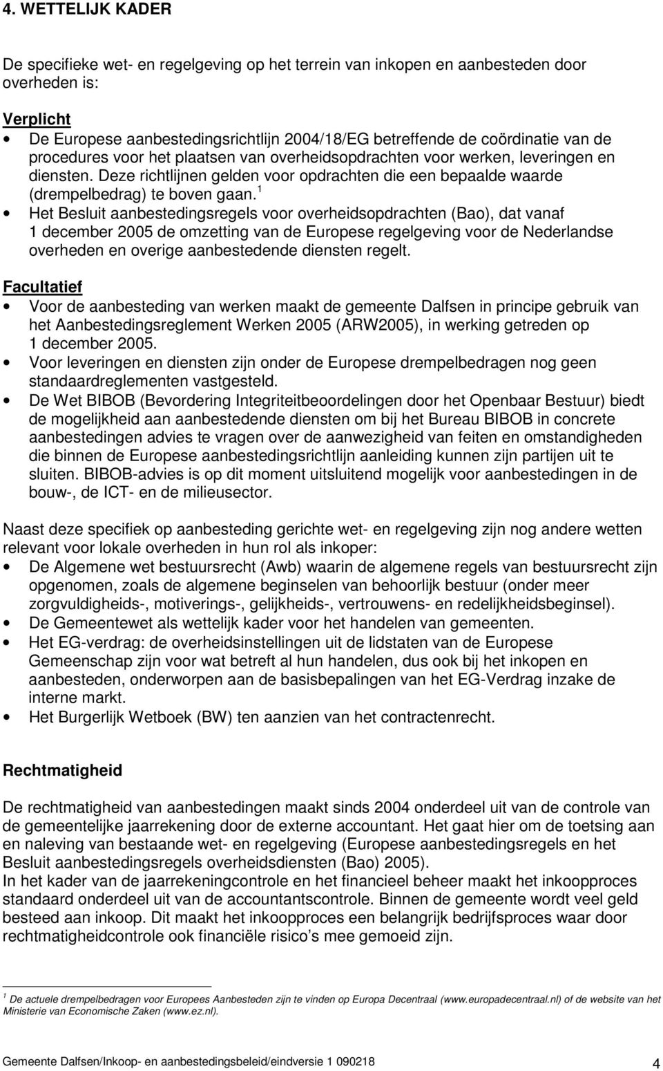 1 Het Besluit aanbestedingsregels voor overheidsopdrachten (Bao), dat vanaf 1 december 2005 de omzetting van de Europese regelgeving voor de Nederlandse overheden en overige aanbestedende diensten