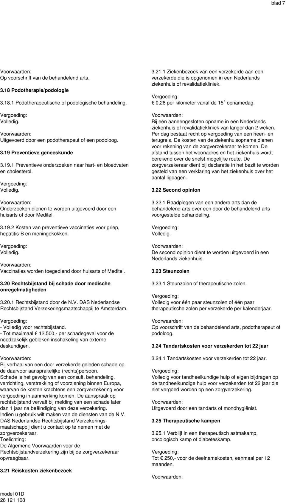 Vaccinaties worden toegediend door huisarts of Meditel. 3.20 Rechtsbijstand bij schade door medische onregelmatigheden 3.20.1 Rechtsbijstand door de N.V. DAS Nederlandse Rechtsbijstand Verzekeringsmaatschappij te Amsterdam.