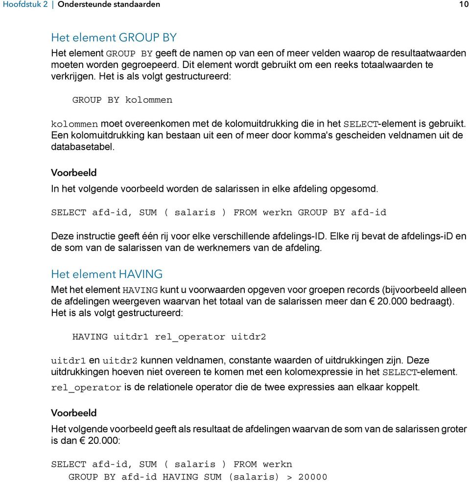 Het is als volgt gestructureerd: GROUP BY kolommen kolommen moet overeenkomen met de kolomuitdrukking die in het SELECT-element is gebruikt.