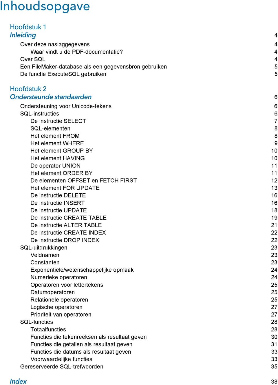 instructie SELECT 7 SQL-elementen 8 Het element FROM 8 Het element WHERE 9 Het element GROUP BY 10 Het element HAVING 10 De operator UNION 11 Het element ORDER BY 11 De elementen OFFSET en FETCH