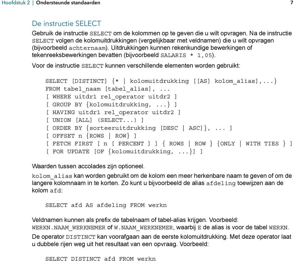 Uitdrukkingen kunnen rekenkundige bewerkingen of tekenreeksbewerkingen bevatten (bijvoorbeeld SALARIS * 1,05).