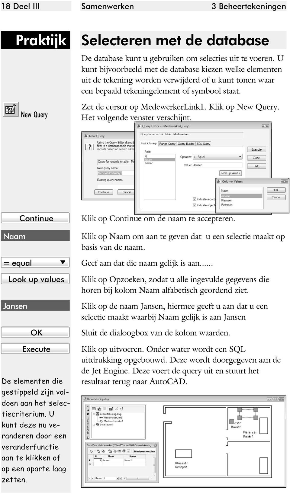 New Query Zet de cursor op MedewerkerLink1. Klik op New Query. Het volgende venster verschijnt. Naam Continue Klik op Continue om de naam te accepteren.
