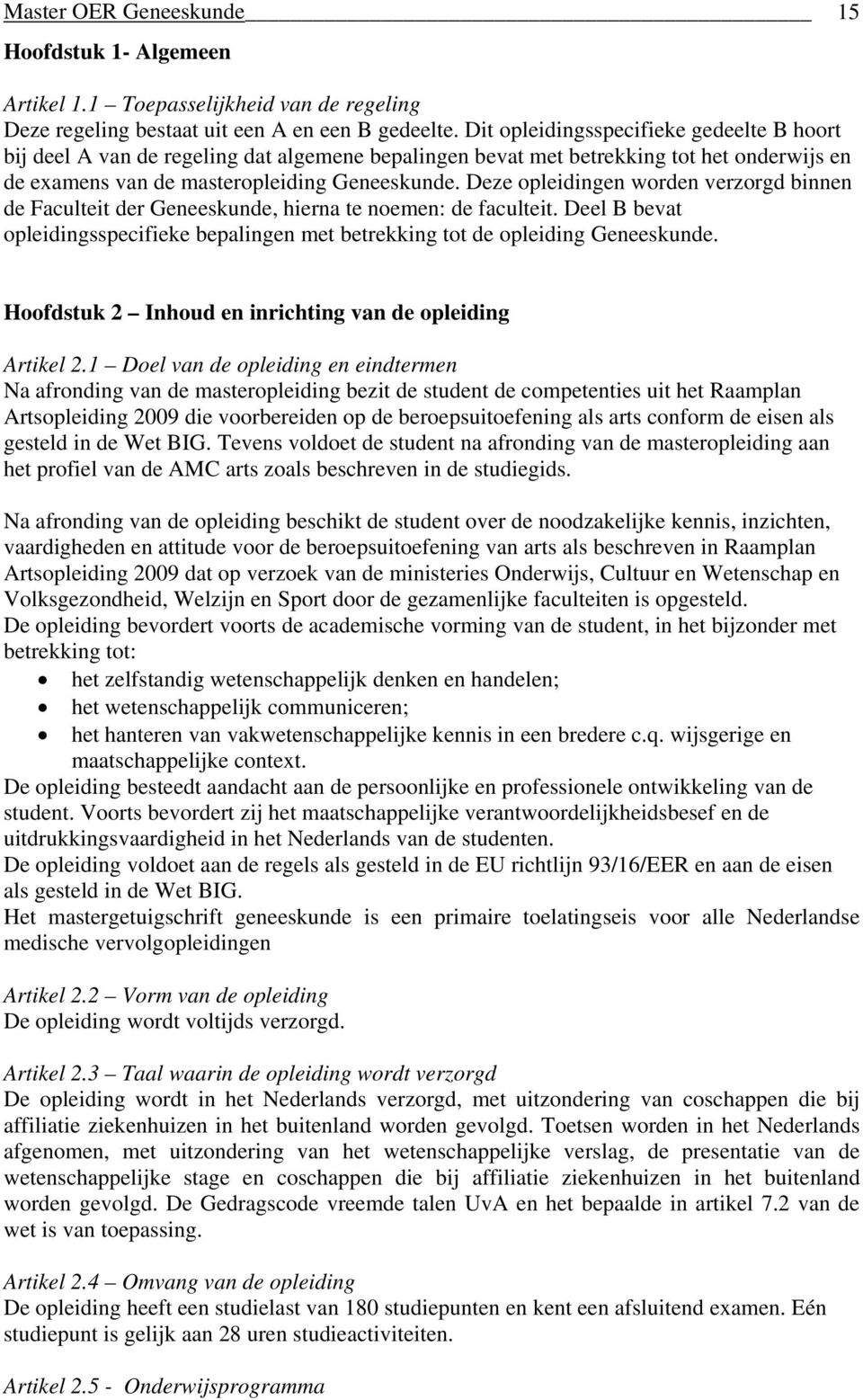 Deze opleidingen worden verzorgd binnen de Faculteit der Geneeskunde, hierna te noemen: de faculteit. Deel B bevat opleidingsspecifieke bepalingen met betrekking tot de opleiding Geneeskunde.