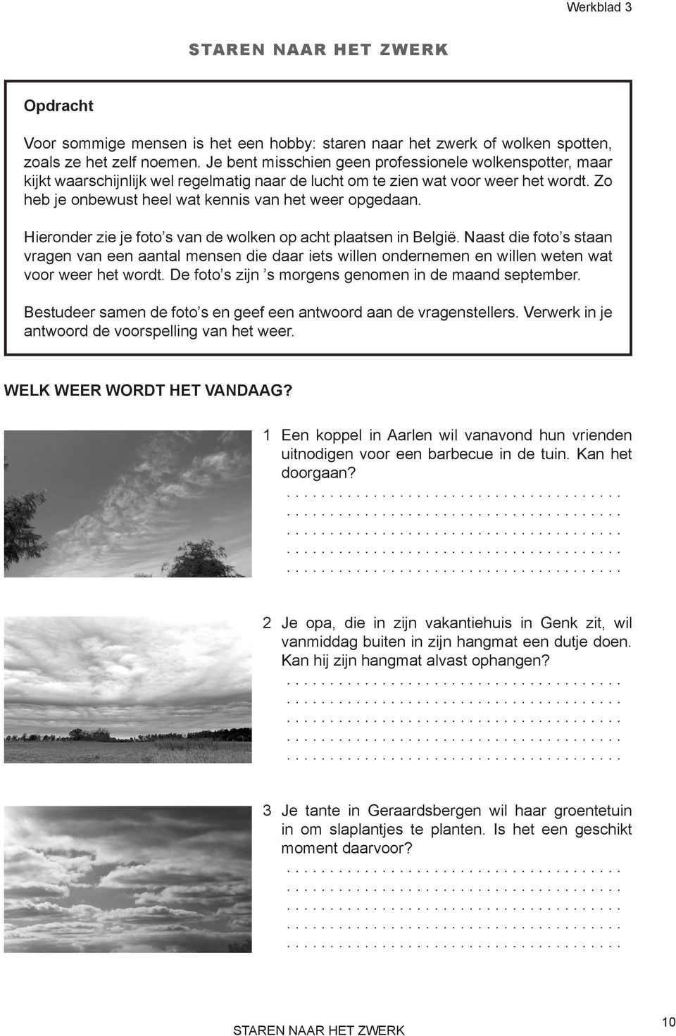 Hieronder zie je foto s van de wolken op acht plaatsen in België. Naast die foto s staan vragen van een aantal mensen die daar iets willen ondernemen en willen weten wat voor weer het wordt.