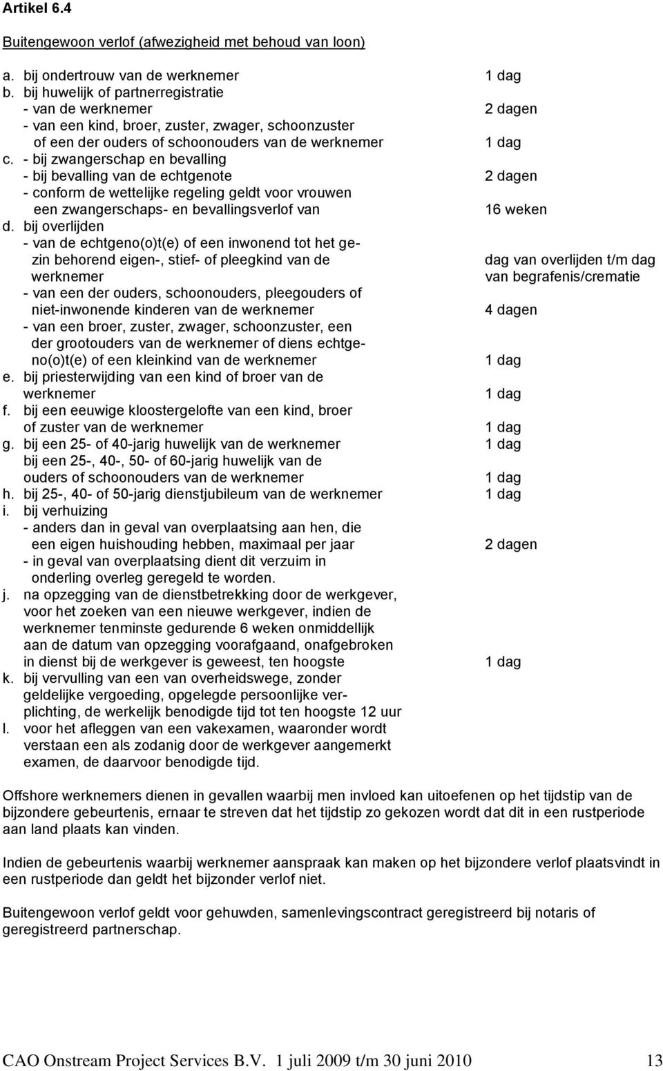 - bij zwangerschap en bevalling - bij bevalling van de echtgenote 2 dagen - conform de wettelijke regeling geldt voor vrouwen een zwangerschaps- en bevallingsverlof van 16 weken d.