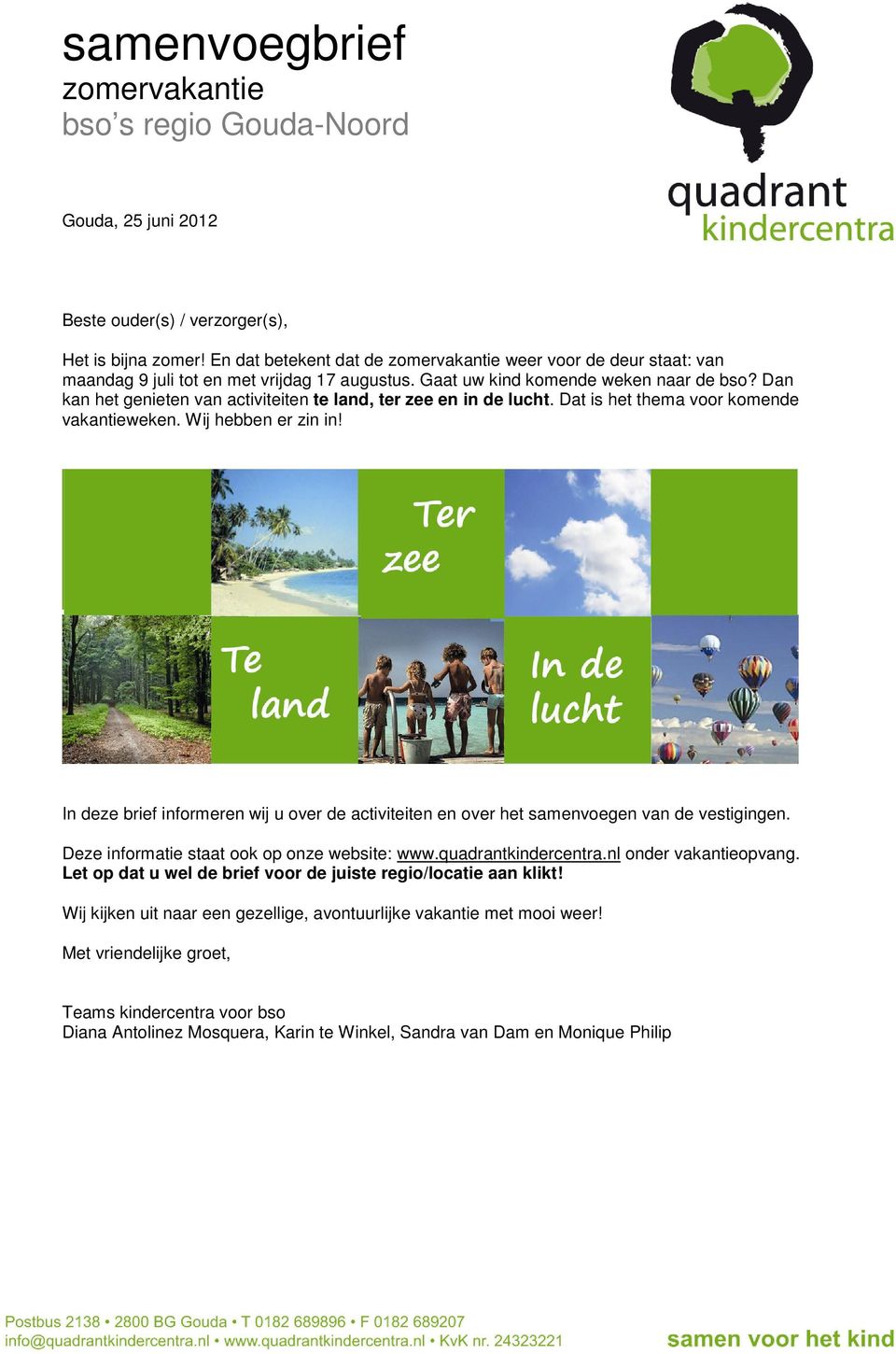 In deze brief informeren wij u over de activiteiten en over het samenvoegen van de vestigingen. Deze informatie staat ook op onze website: www.quadrantkindercentra.nl onder vakantieopvang.