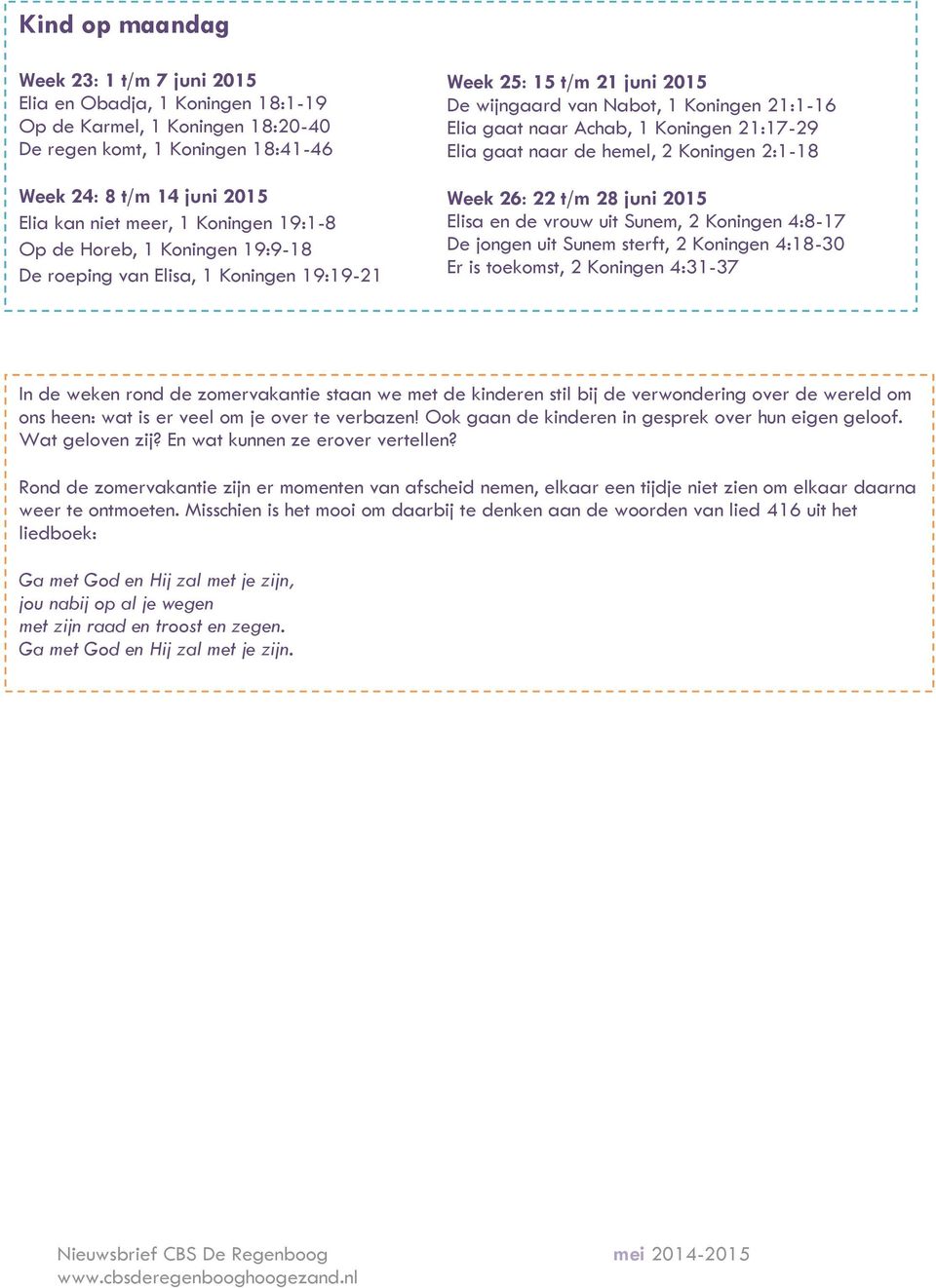 21:17-29 Elia gaat naar de hemel, 2 Koningen 2:1-18 Week 26: 22 t/m 28 juni 2015 Elisa en de vrouw uit Sunem, 2 Koningen 4:8-17 De jongen uit Sunem sterft, 2 Koningen 4:18-30 Er is toekomst, 2