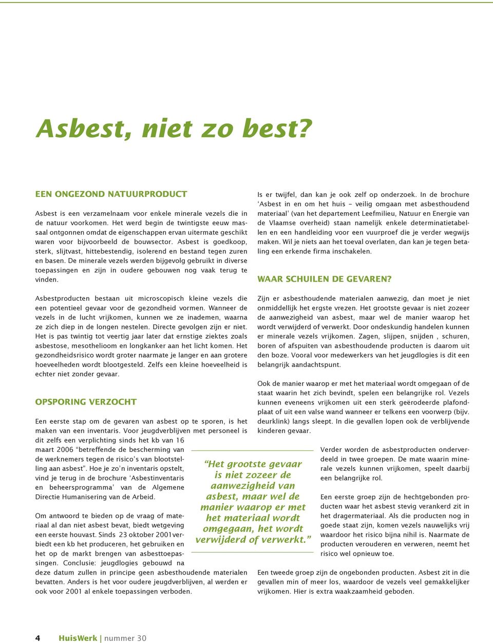 Asbest is goedkoop, sterk, slijtvast, hittebestendig, isolerend en bestand tegen zuren en basen.