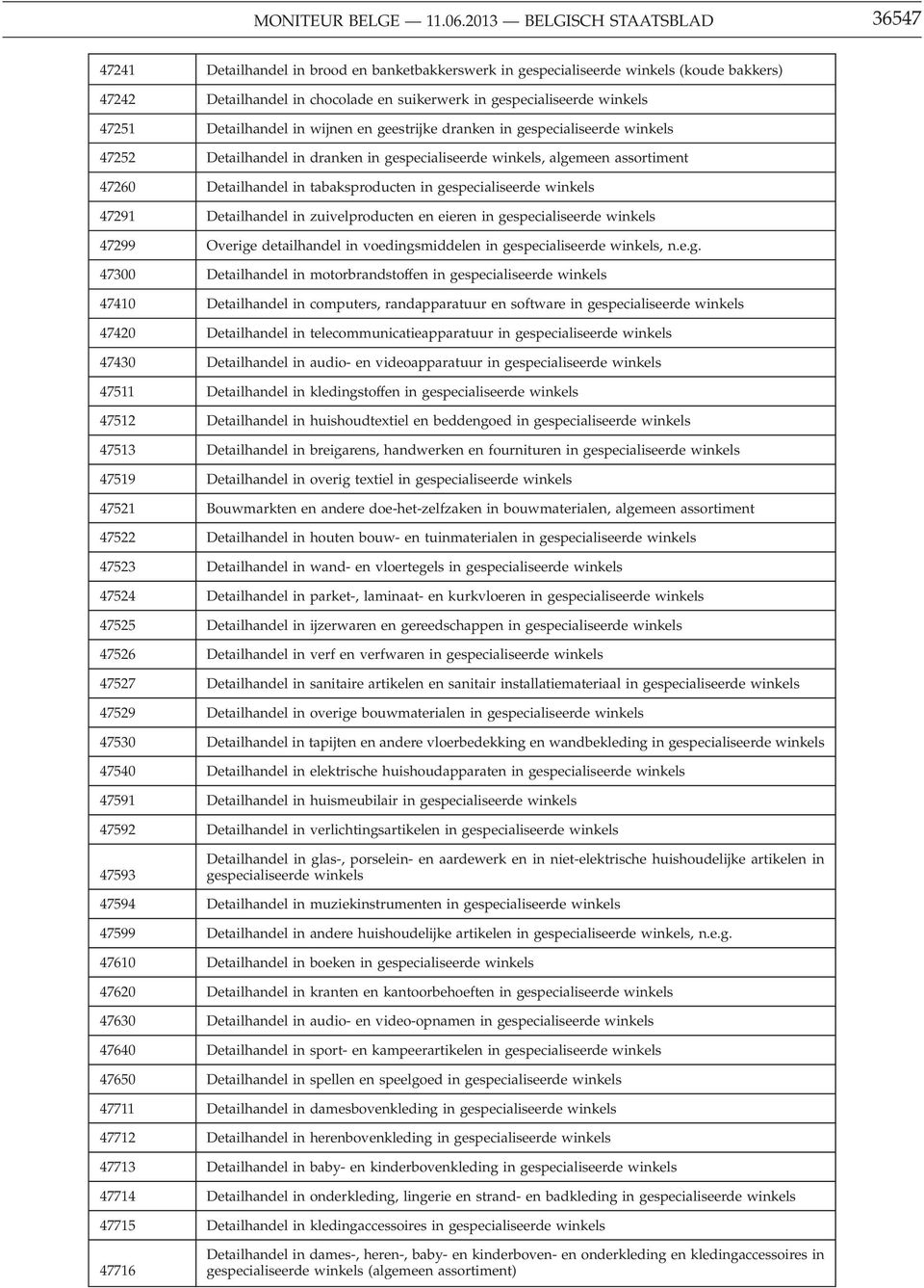 47251 Detailhandel in wijnen en geestrijke dranken in gespecialiseerde winkels 47252 Detailhandel in dranken in gespecialiseerde winkels, algemeen assortiment 47260 Detailhandel in tabaksproducten in