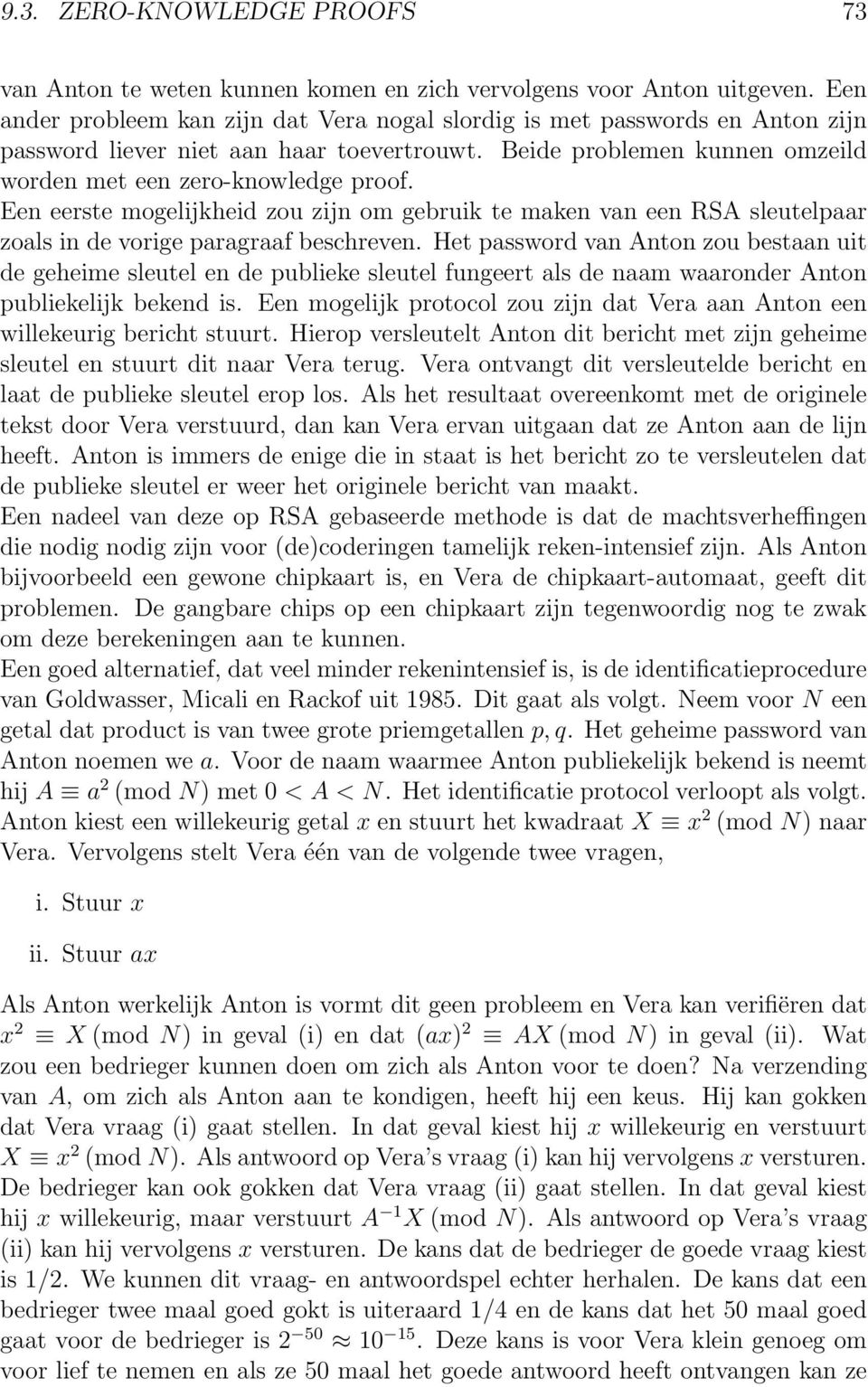 Een eerste mogelijkheid zou zijn om gebruik te maken van een RSA sleutelpaar zoals in de vorige paragraaf beschreven.