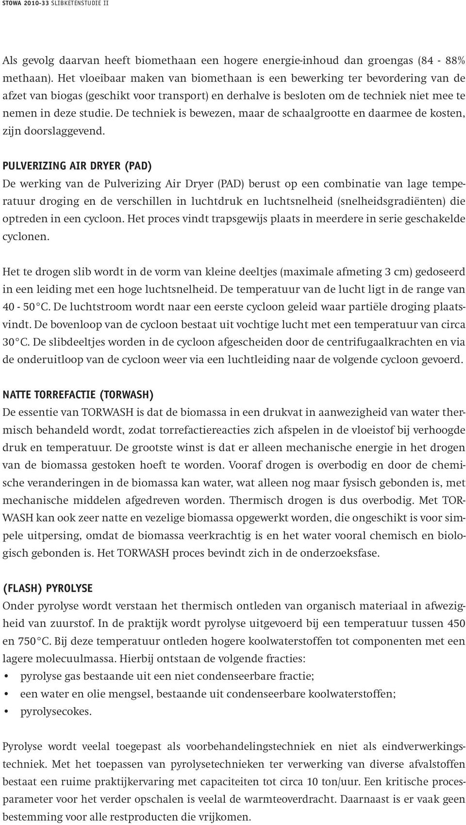 De techniek is bewezen, maar de schaalgrootte en daarmee de kosten, zijn doorslaggevend.