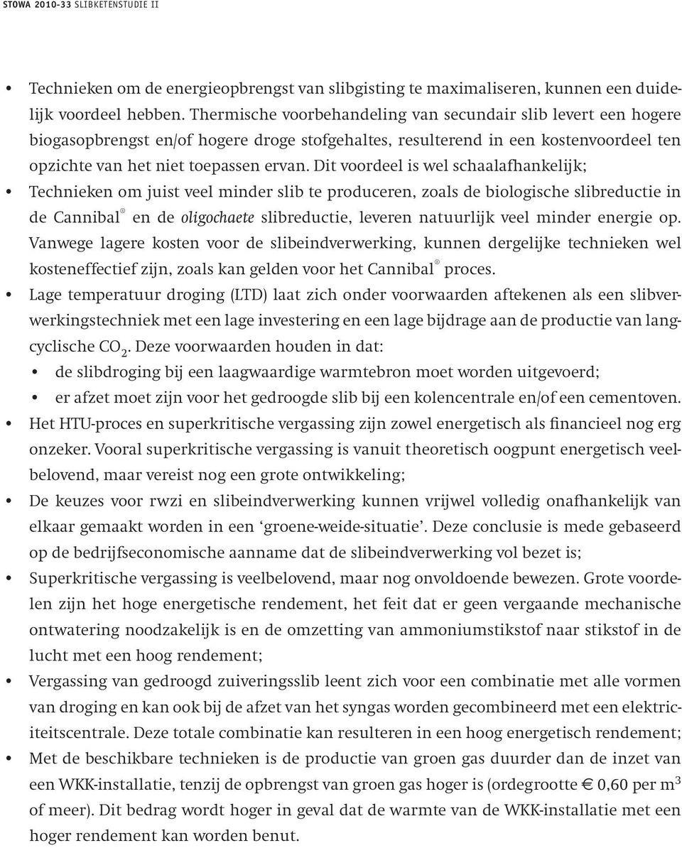 Dit voordeel is wel schaalafhankelijk; Technieken om juist veel minder slib te produceren, zoals de biologische slibreductie in de Cannibal en de oligochaete slibreductie, leveren natuurlijk veel