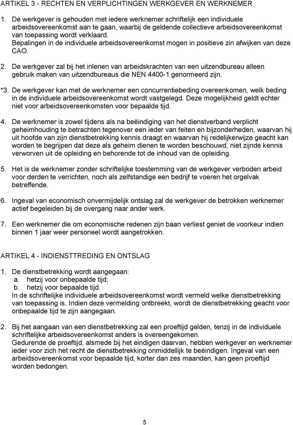 Bepalingen in de individuele arbeidsovereenkomst mogen in positieve zin afwijken van deze CAO. 2.