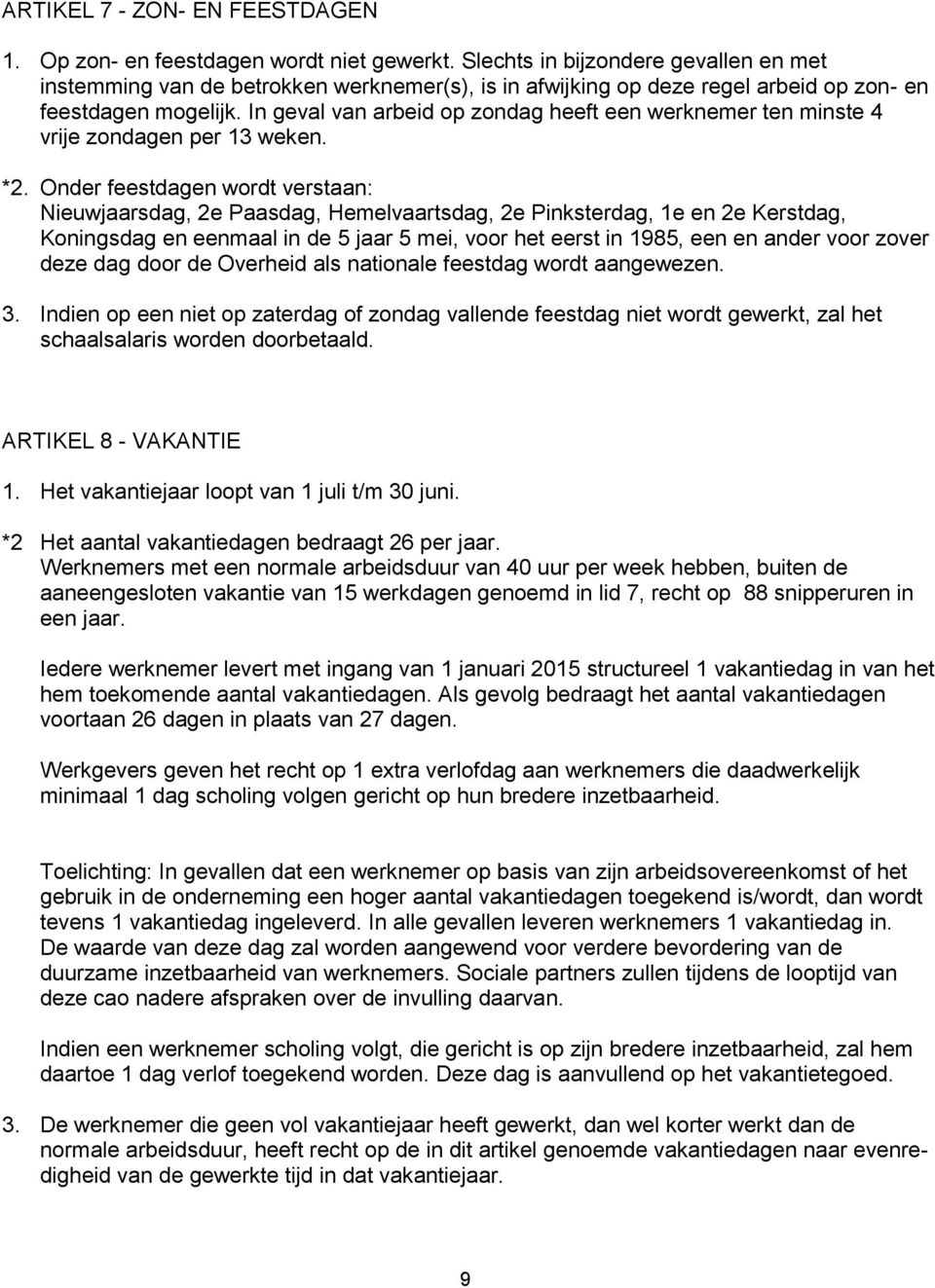 In geval van arbeid op zondag heeft een werknemer ten minste 4 vrije zondagen per 13 weken. *2.