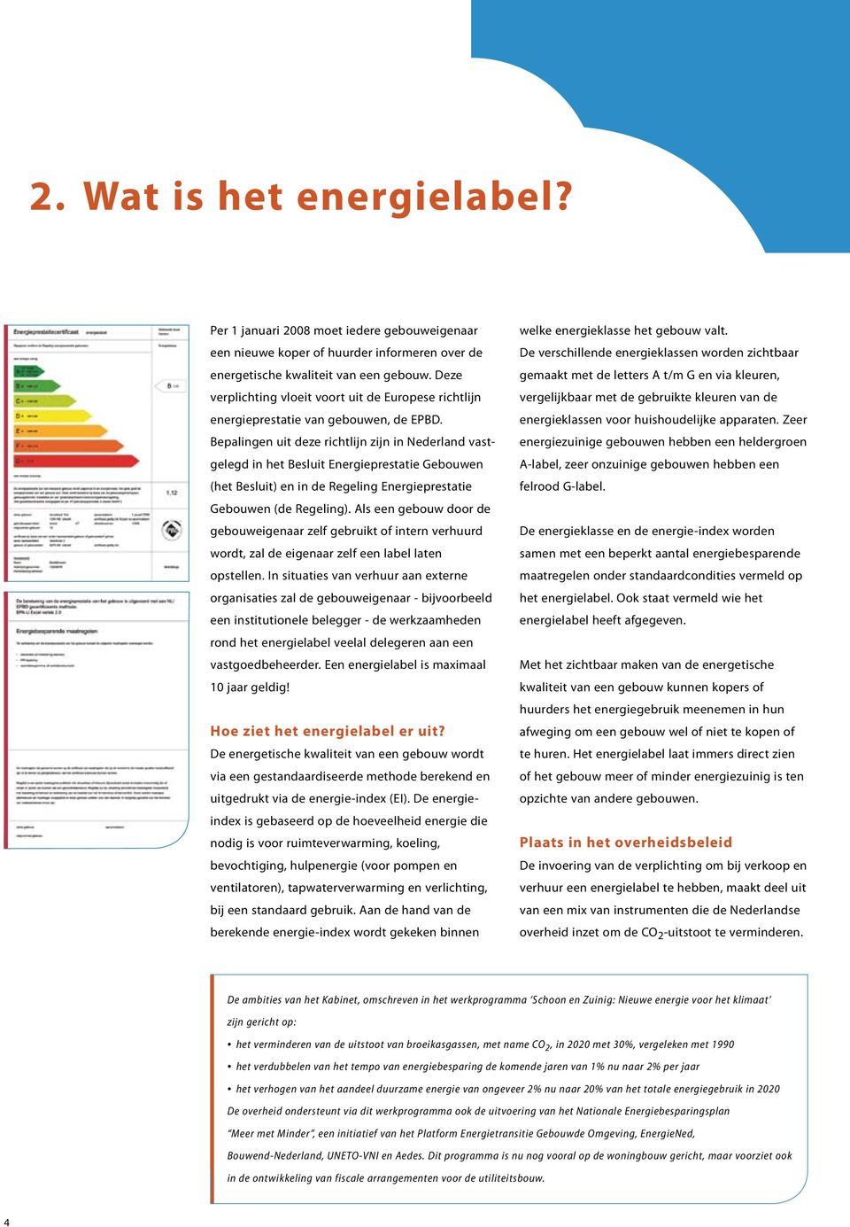 Bepalingen uit deze richtlijn zijn in Nederland vastgelegd in het Besluit Energieprestatie Gebouwen (het Besluit) en in de Regeling Energieprestatie Gebouwen (de Regeling).