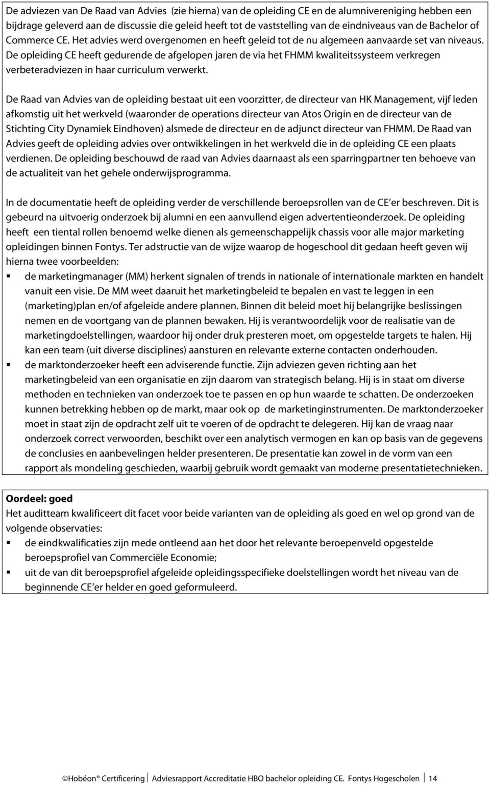 De opleiding CE heeft gedurende de afgelopen jaren de via het FHMM kwaliteitssysteem verkregen verbeteradviezen in haar curriculum verwerkt.