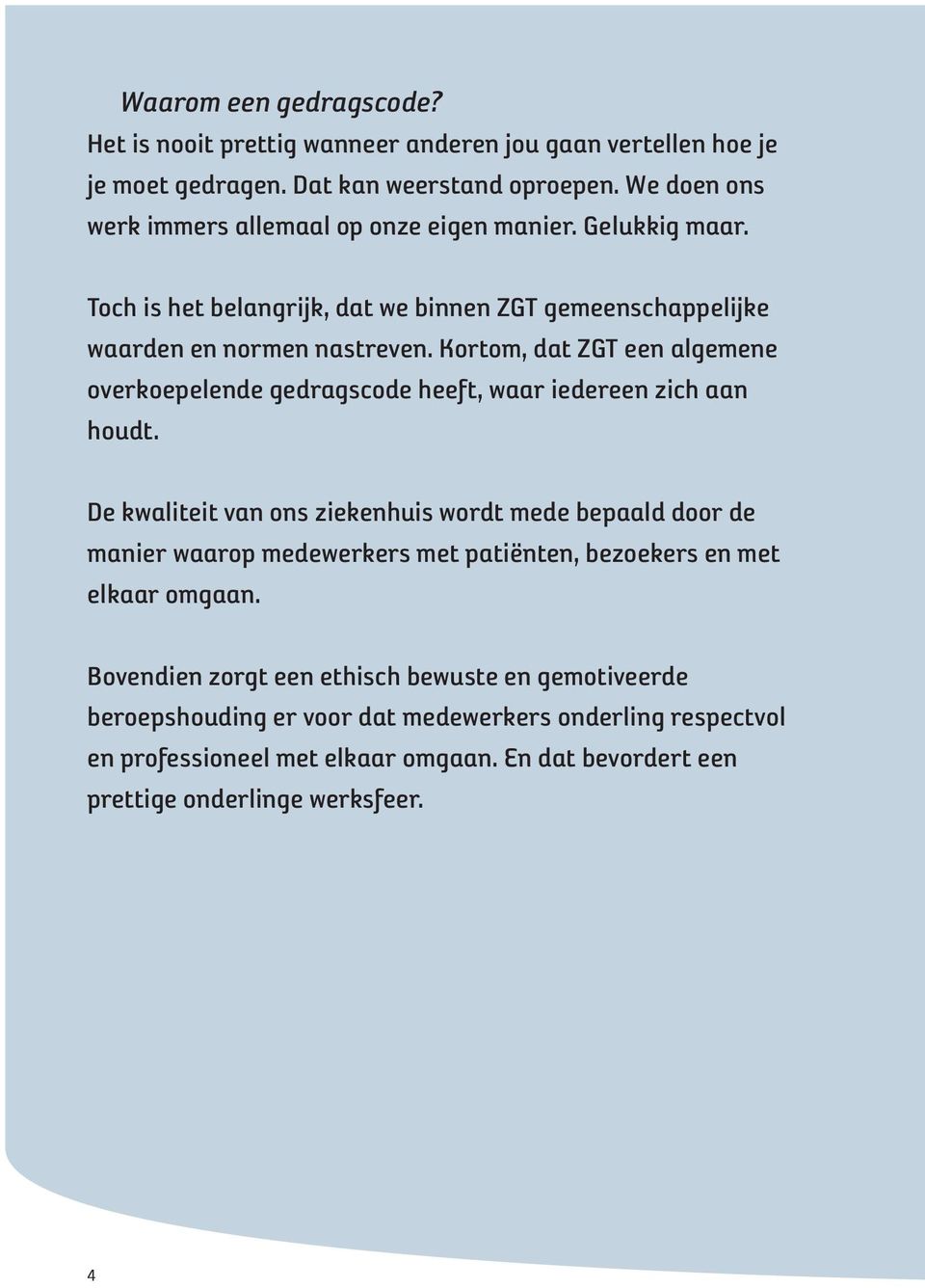 Kortom, dat ZGT een algemene overkoepelende gedragscode heeft, waar iedereen zich aan houdt.