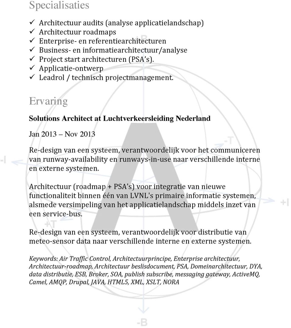 Ervaring Solutions Architect at Luchtverkeersleiding Nederland Jan 2013 Nov 2013 Re- design van een systeem, verantwoordelijk voor het communiceren van runway- availability en runways- in- use naar