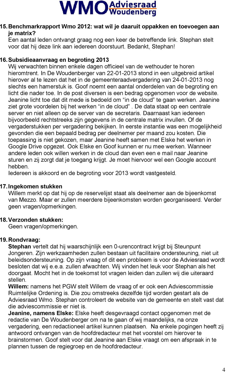 Subsidieaanvraag en begroting 2013 Wij verwachten binnen enkele dagen officieel van de wethouder te horen hieromtrent.