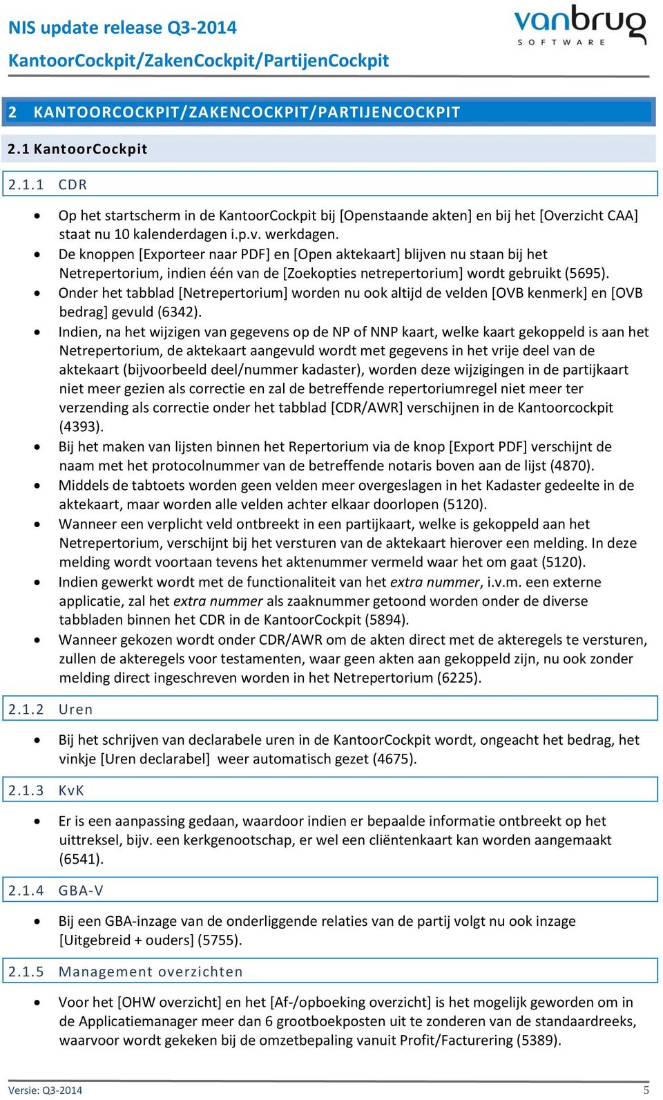 De knoppen [Exporteer naar PDF] en [Open aktekaart] blijven nu staan bij het Netrepertorium, indien één van de [Zoekopties netrepertorium] wordt gebruikt (5695).