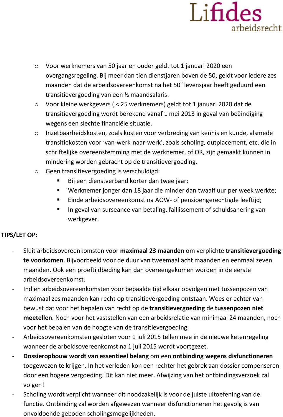 Vr kleine werkgevers ( < 25 werknemers) geldt tt 1 januari 2020 dat de transitievergeding wrdt berekend vanaf 1 mei 2013 in geval van beëindiging wegens een slechte financiële situatie.