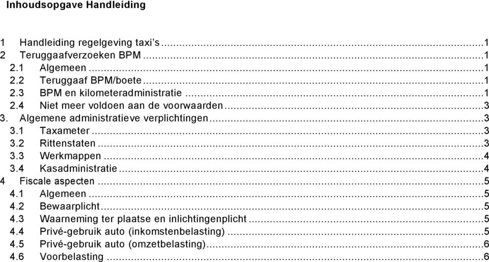 ..4 3.4 Kasadministratie...4 4 Fiscale aspecten...5 4.1 Algemeen...5 4.2 Bewaarplicht...5 4.3 Waarneming ter plaatse en inlichtingenplicht...5 4.4 Privé-gebruik auto (inkomstenbelasting).