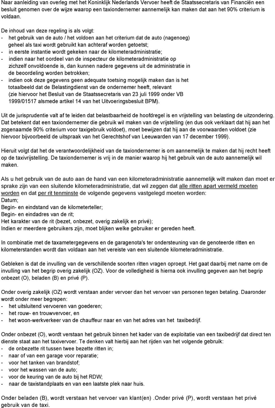 De inhoud van deze regeling is als volgt: - het gebruik van de auto / het voldoen aan het criterium dat de auto (nagenoeg) geheel als taxi wordt gebruikt kan achteraf worden getoetst; - in eerste