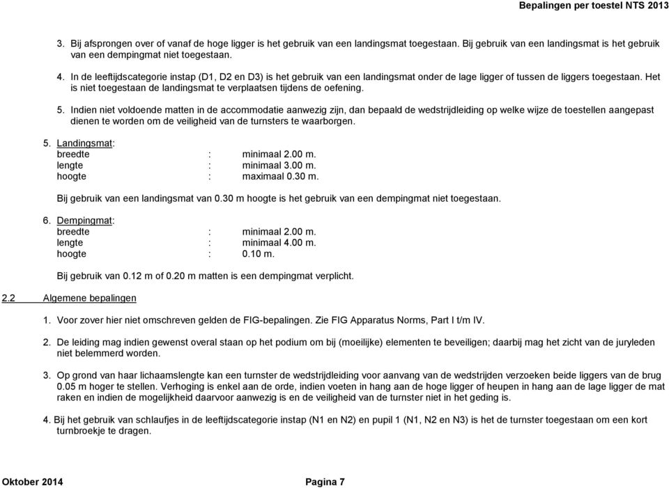 Het is niet toegestaan de landingsmat te verplaatsen tijdens de oefening. 5.