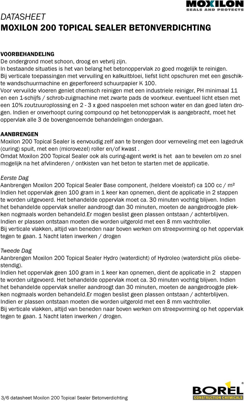 Voor vervuilde vloeren geniet chemisch reinigen met een industriele reiniger, PH minimaal 11 en een 1-schijfs / schrob-zuigmachine met zwarte pads de voorkeur.