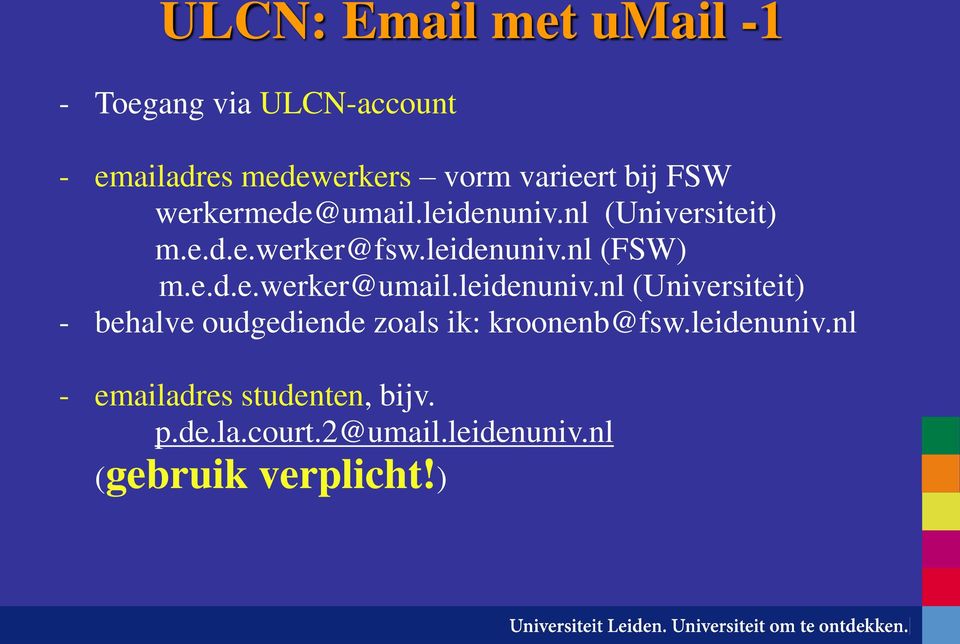 leidenuniv.nl (Universiteit) - behalve oudgediende zoals ik: kroonenb@fsw.leidenuniv.nl - emailadres studenten, bijv.