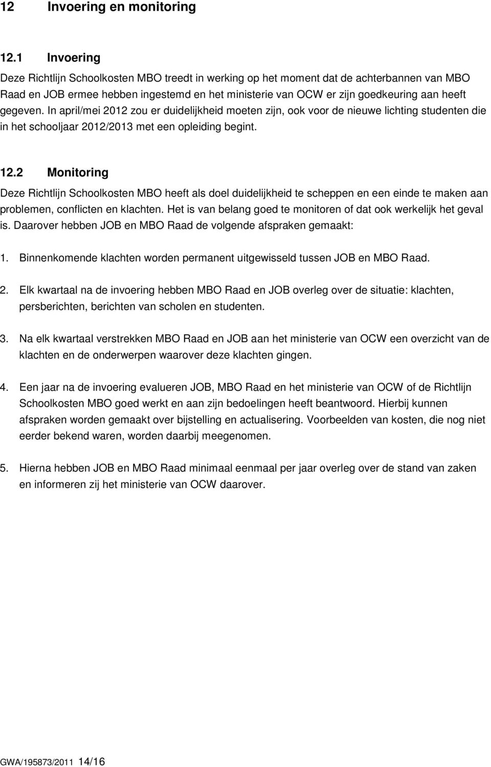 gegeven. In april/mei 2012 zou er duidelijkheid moeten zijn, ook voor de nieuwe lichting studenten die in het schooljaar 2012/2013 met een opleiding begint. 12.