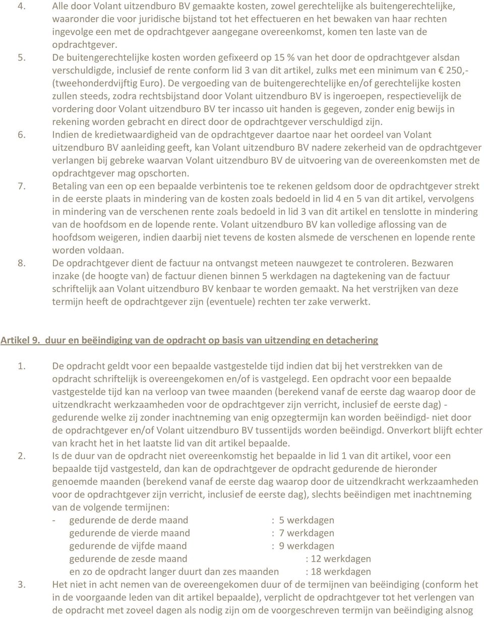 De buitengerechtelijke kosten worden gefixeerd op 15 % van het door de opdrachtgever alsdan verschuldigde, inclusief de rente conform lid 3 van dit artikel, zulks met een minimum van 250,-