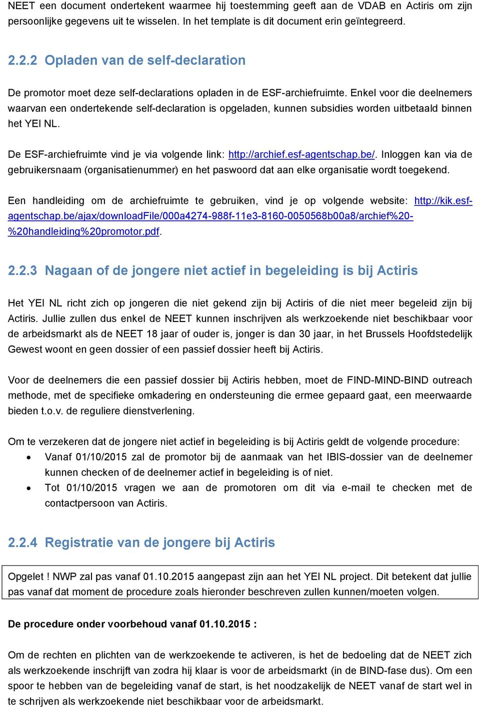 Enkel voor die deelnemers waarvan een ondertekende self-declaration is opgeladen, kunnen subsidies worden uitbetaald binnen het YEI NL. De ESF-archiefruimte vind je via volgende link: http://archief.