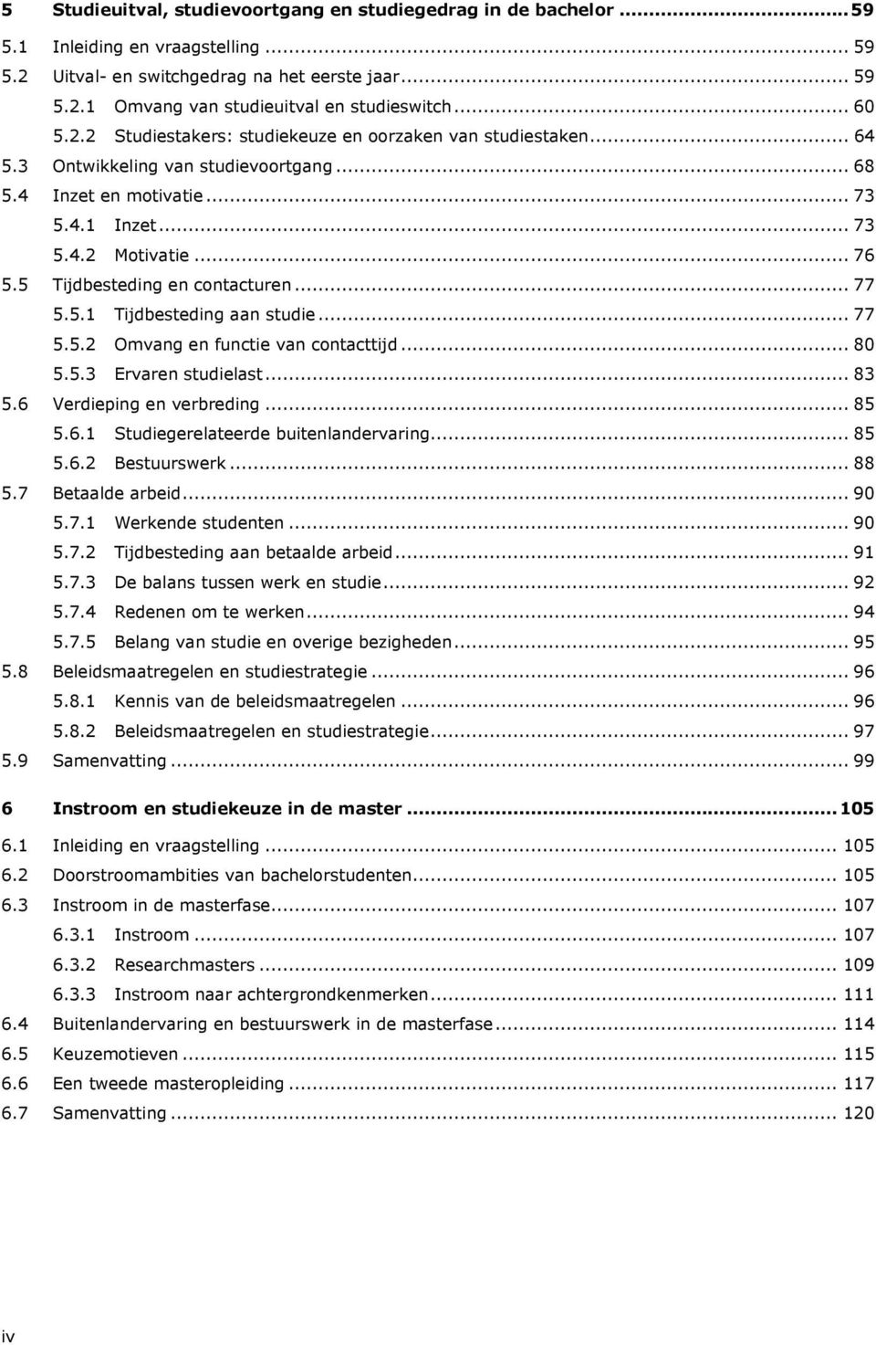 5 Tijdbesteding en contacturen... 77 5.5.1 Tijdbesteding aan studie... 77 5.5.2 Omvang en functie van contacttijd... 80 5.5.3 Ervaren studielast... 83 5.6 Verdieping en verbreding... 85 5.6.1 Studiegerelateerde buitenlandervaring.