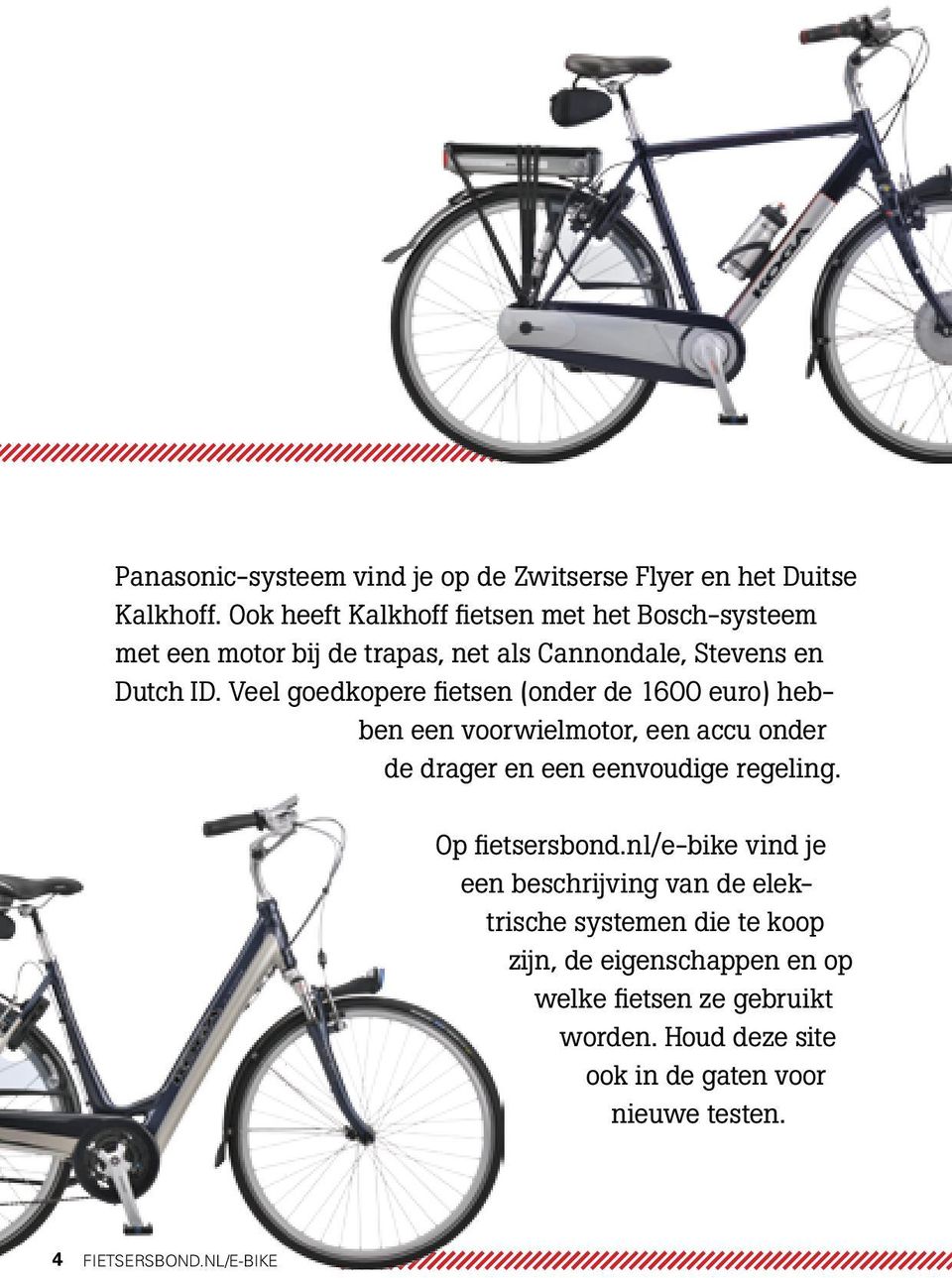 Veel goedkopere fietsen (onder de 1600 euro) hebben een voorwielmotor, een accu onder de drager en een eenvoudige regeling.
