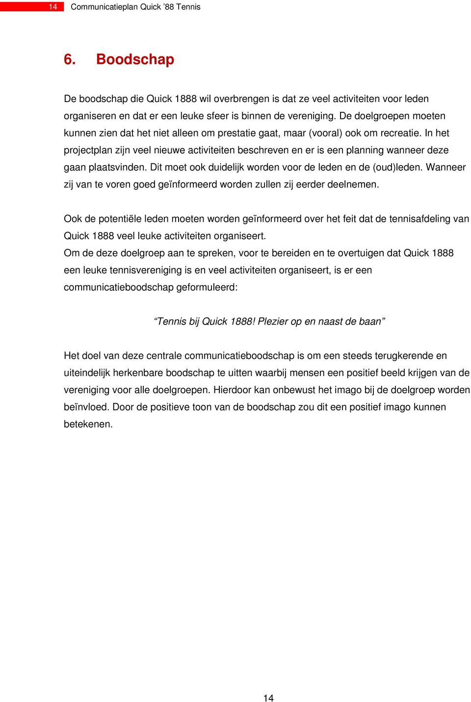 In het projectplan zijn veel nieuwe activiteiten beschreven en er is een planning wanneer deze gaan plaatsvinden. Dit moet ook duidelijk worden voor de leden en de (oud)leden.