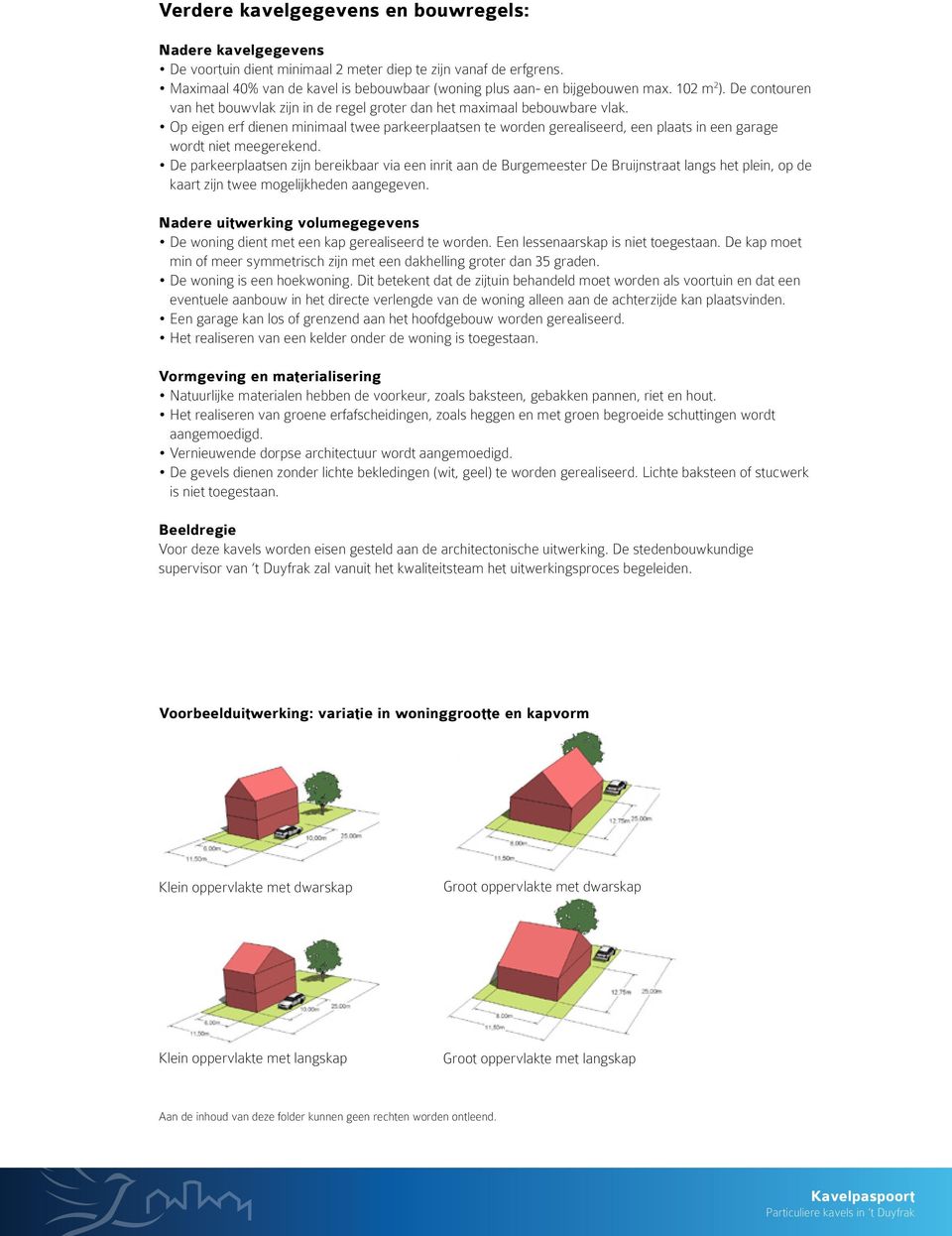 Op eigen erf dienen minimaal twee parkeerplaatsen te worden gerealiseerd, een plaats in een garage wordt niet meegerekend.