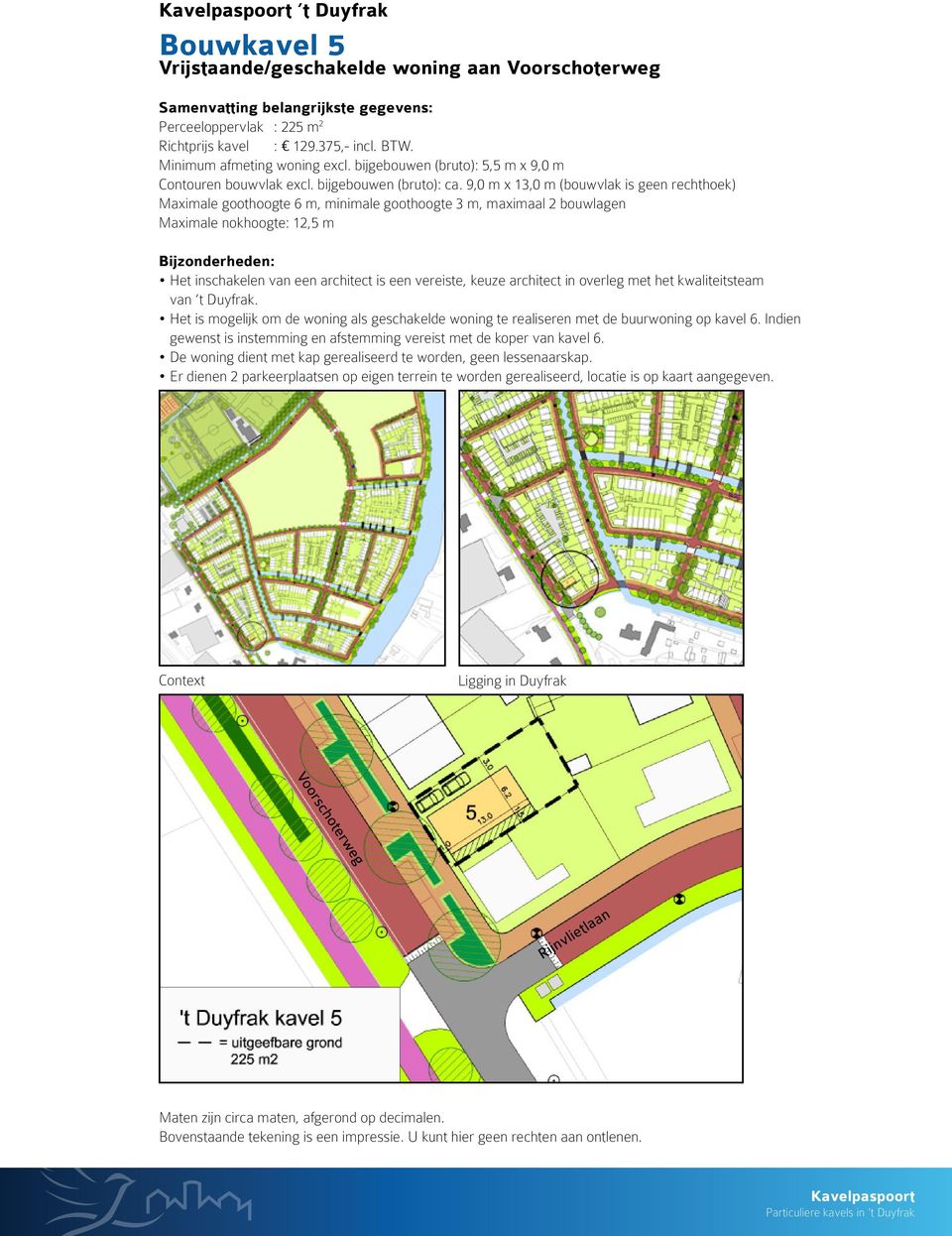 9,0 m x 13,0 m (bouwvlak is geen rechthoek) Maximale goothoogte 6 m, minimale goothoogte 3 m, maximaal 2 bouwlagen Maximale nokhoogte: 12,5 m Bijzonderheden: Het inschakelen van een architect is een