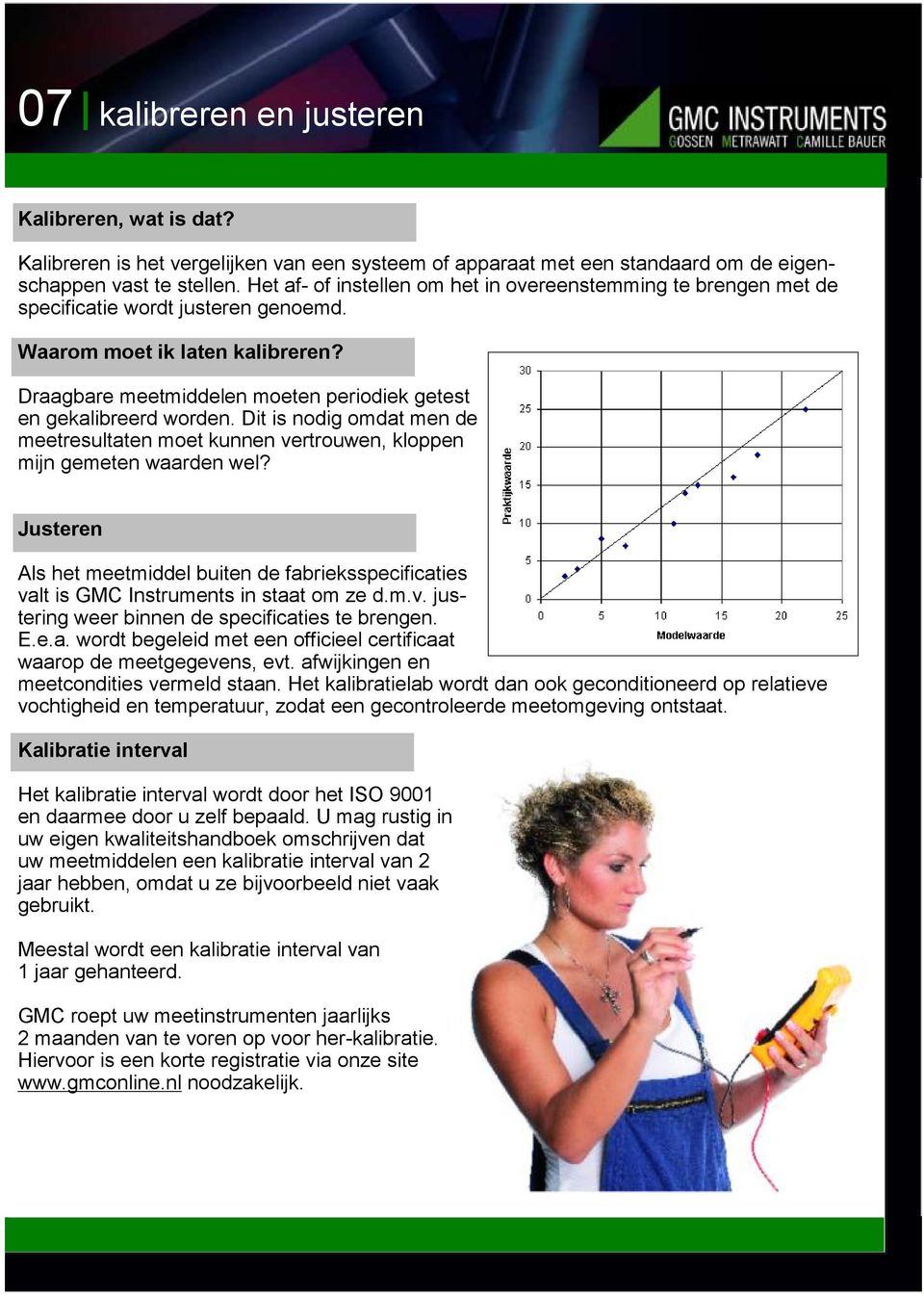 Draagbare meetmiddelen moeten periodiek getest en gekalibreerd worden. Dit is nodig omdat men de meetresultaten moet kunnen vertrouwen, kloppen mijn gemeten waarden wel?