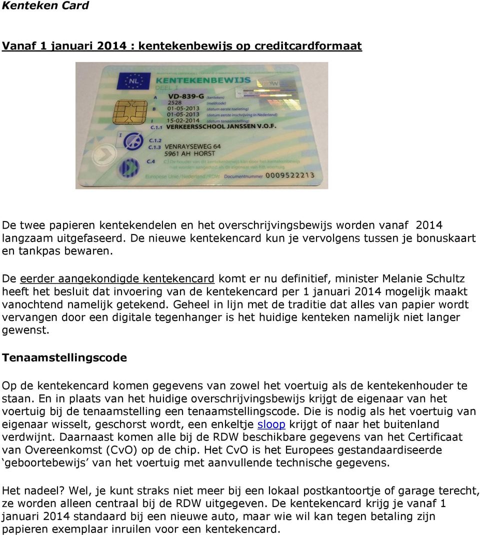De eerder aangekondigde kentekencard komt er nu definitief, minister Melanie Schultz heeft het besluit dat invoering van de kentekencard per 1 januari 2014 mogelijk maakt vanochtend namelijk getekend.