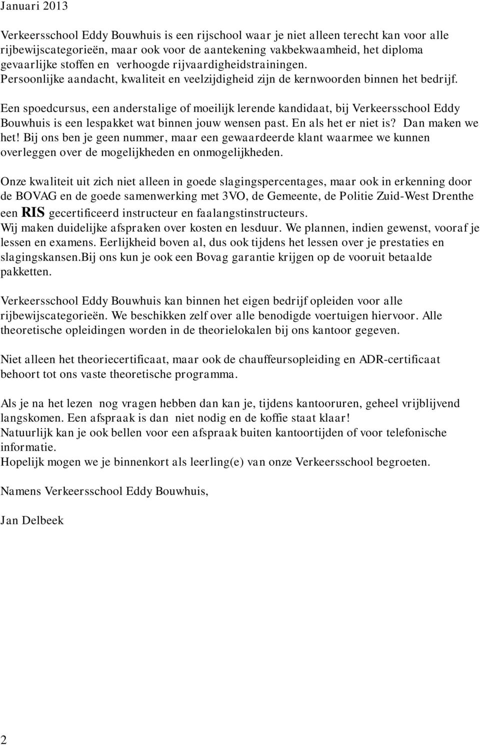 Een spoedcursus, een anderstalige of moeilijk lerende kandidaat, bij Verkeersschool Eddy Bouwhuis is een lespakket wat binnen jouw wensen past. En als het er niet is? Dan maken we het!