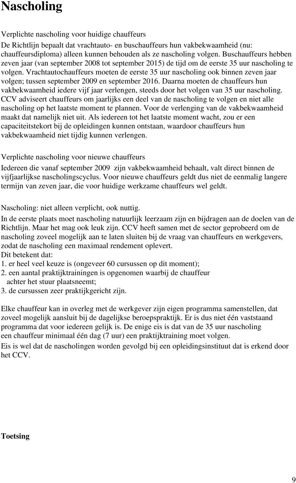 Vrachtautochauffeurs moeten de eerste 35 uur nascholing ook binnen zeven jaar volgen; tussen september 2009 en september 2016.