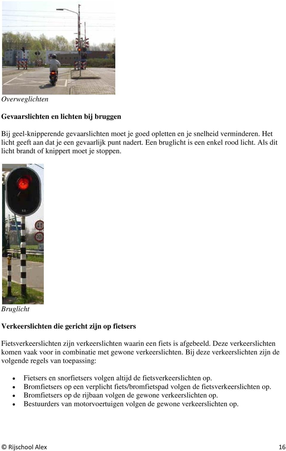 Bruglicht Verkeerslichten die gericht zijn op fietsers Fietsverkeerslichten zijn verkeerslichten waarin een fiets is afgebeeld.