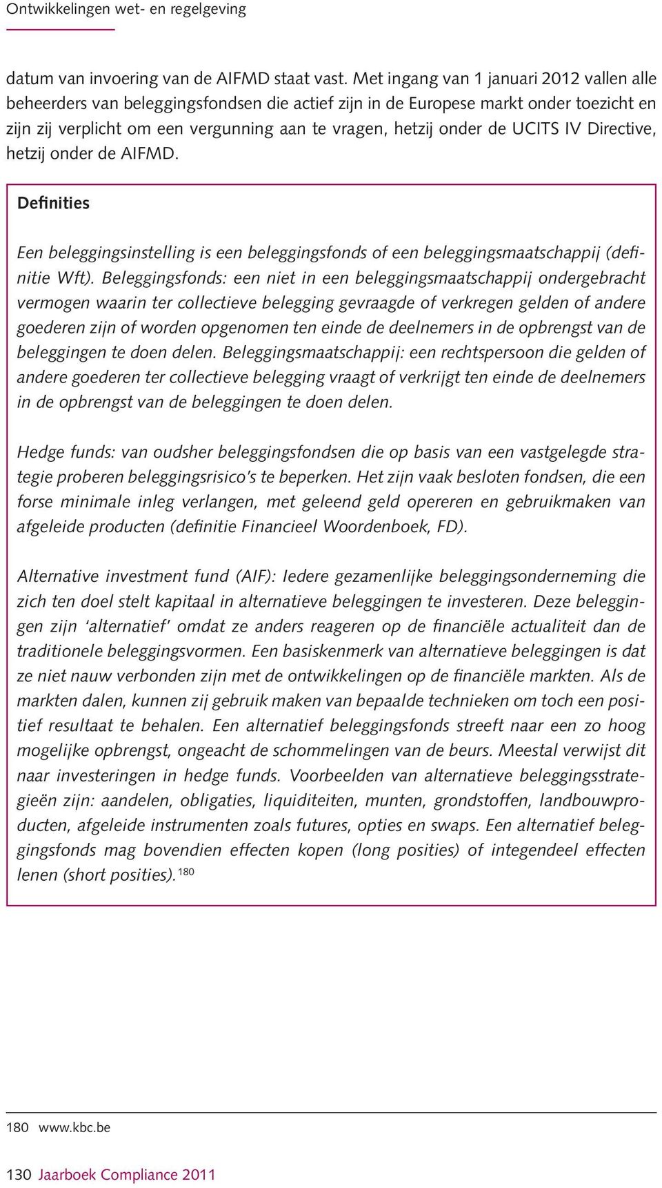 UCITS IV Directive, hetzij onder de AIFMD. Definities Een beleggingsinstelling is een beleggingsfonds of een beleggingsmaatschappij (definitie Wft).