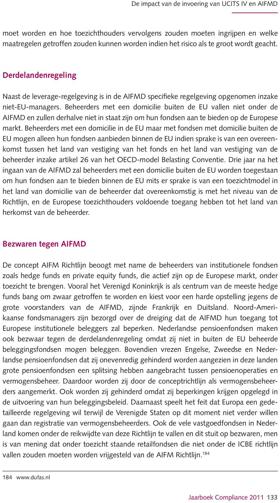 Beheerders met een domicilie buiten de EU vallen niet onder de AIFMD en zullen derhalve niet in staat zijn om hun fondsen aan te bieden op de Europese markt.