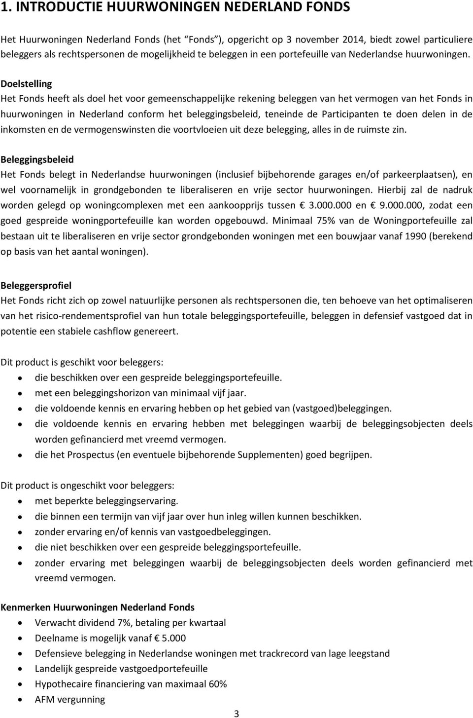 Doelstelling Het Fonds heeft als doel het voor gemeenschappelijke rekening beleggen van het vermogen van het Fonds in huurwoningen in Nederland conform het beleggingsbeleid, teneinde de Participanten