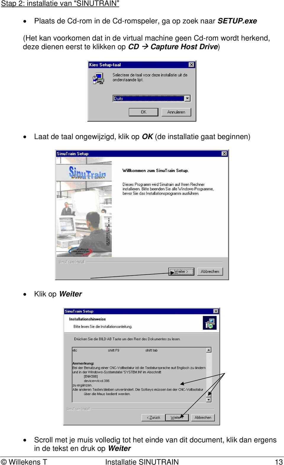 Capture Host Drive) Laat de taal ongewijzigd, klik op OK (de installatie gaat beginnen) Klik op Weiter Scroll