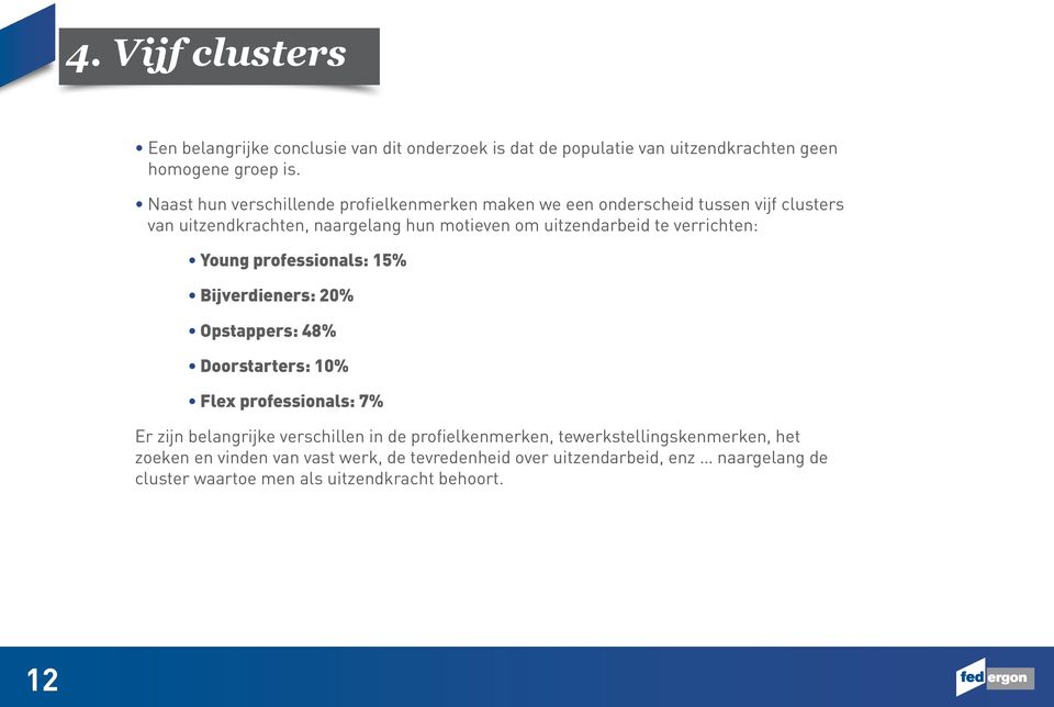 verrichten: Young professionals: 15% Bijverdieners: 20% Opstappers: 48% Doorstarters: 10% Flex professionals: 7% Er zijn belangrijke verschillen in de