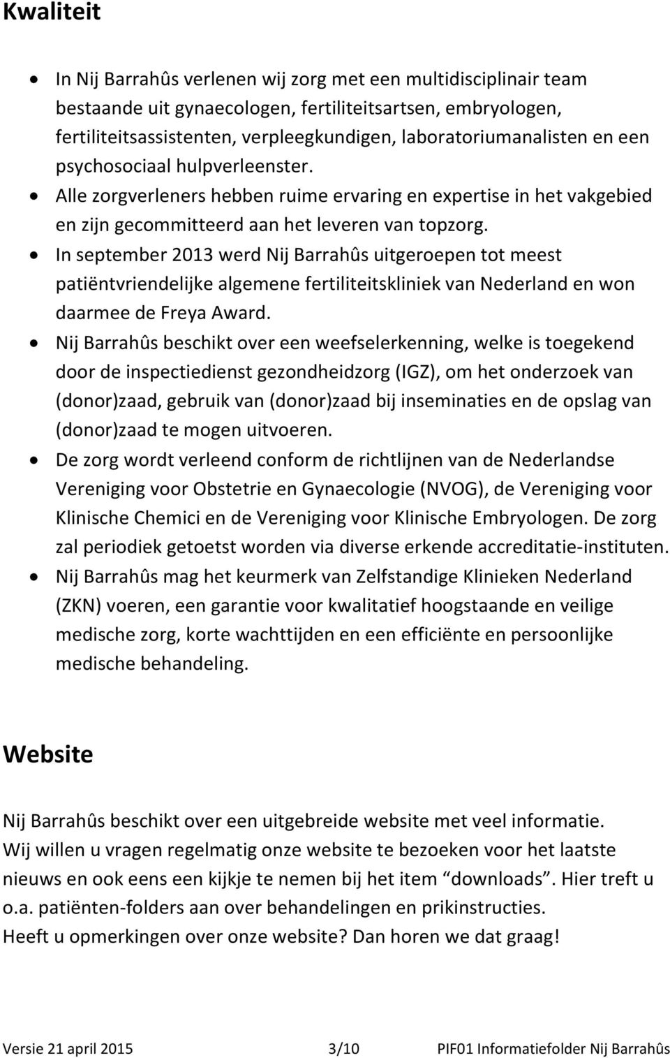 In september 2013 werd Nij Barrahûs uitgeroepen tot meest patiëntvriendelijke algemene fertiliteitskliniek van Nederland en won daarmee de Freya Award.