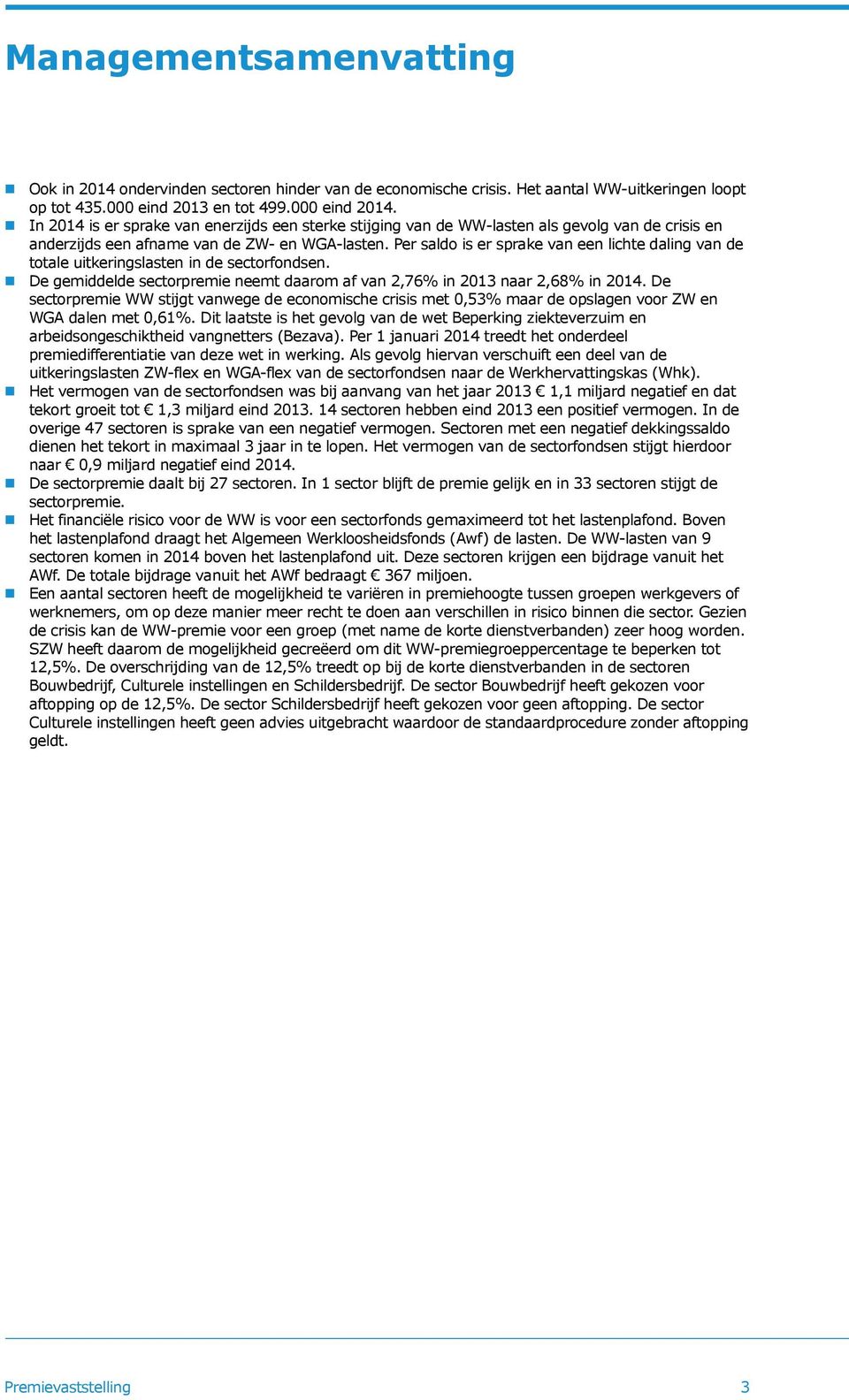 Per saldo is er sprake van een lichte daling van de totale uitkeringslasten in de sectorfondsen. De gemiddelde sectorpremie neemt daarom af van 2,76% in 2013 naar 2,68% in 2014.